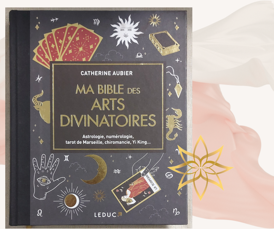 Ma bible des arts divinatoires: Astrologie, numérologie, tarot de Marseille, chiromancie, ...