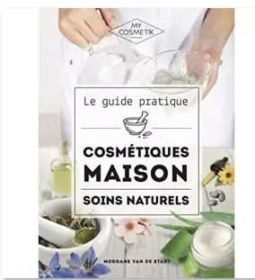 le guide pratique cosmétiques maison - soins naturels